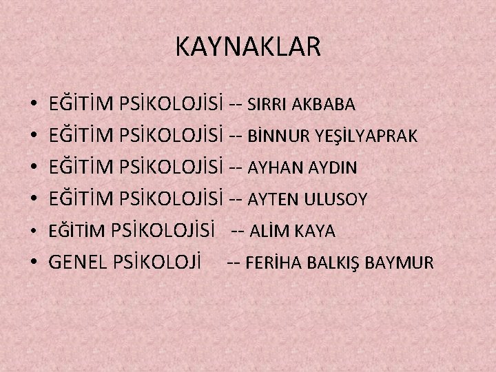 KAYNAKLAR EĞİTİM PSİKOLOJİSİ -- SIRRI AKBABA EĞİTİM PSİKOLOJİSİ -- BİNNUR YEŞİLYAPRAK EĞİTİM PSİKOLOJİSİ --