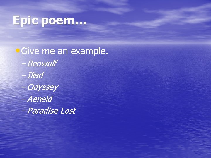 Epic poem… • Give me an example. – Beowulf – Iliad – Odyssey –