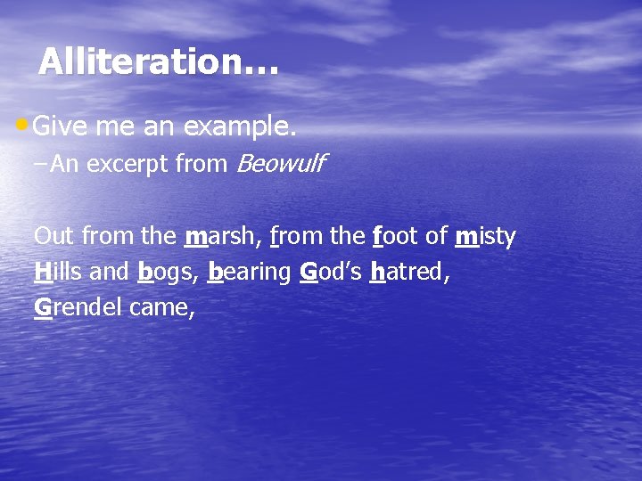 Alliteration… • Give me an example. – An excerpt from Beowulf Out from the