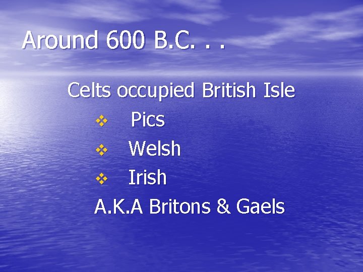 Around 600 B. C. . . Celts occupied British Isle v Pics v Welsh