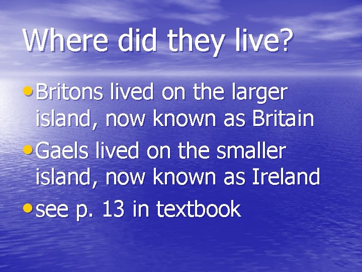Where did they live? • Britons lived on the larger island, now known as