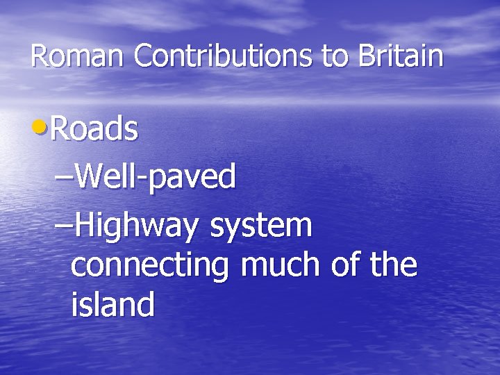 Roman Contributions to Britain • Roads –Well-paved –Highway system connecting much of the island