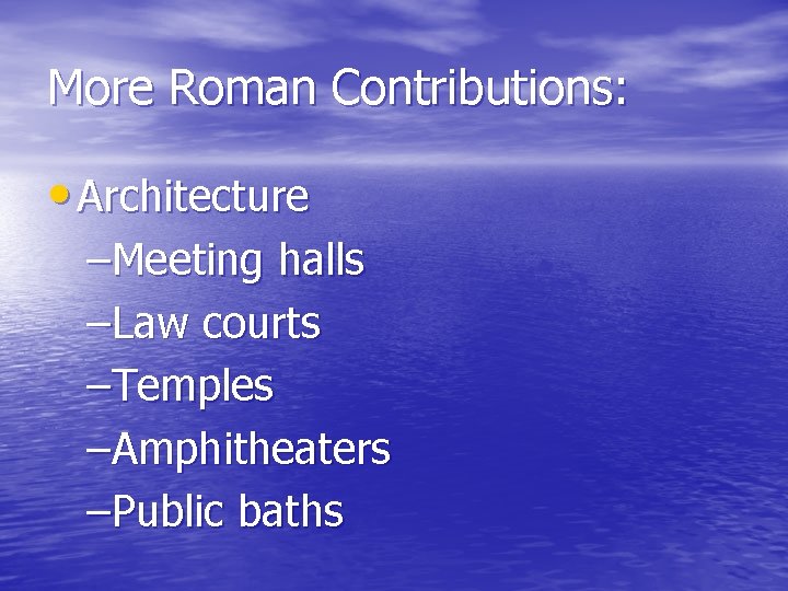 More Roman Contributions: • Architecture –Meeting halls –Law courts –Temples –Amphitheaters –Public baths 