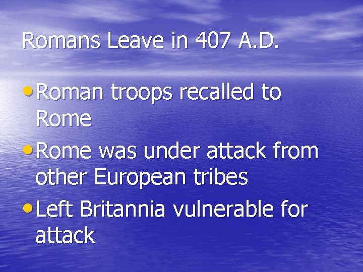 Romans Leave in 407 A. D. • Roman troops recalled to Rome • Rome