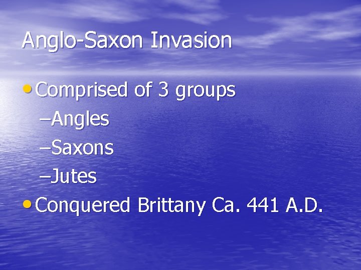 Anglo-Saxon Invasion • Comprised of 3 groups –Angles –Saxons –Jutes • Conquered Brittany Ca.