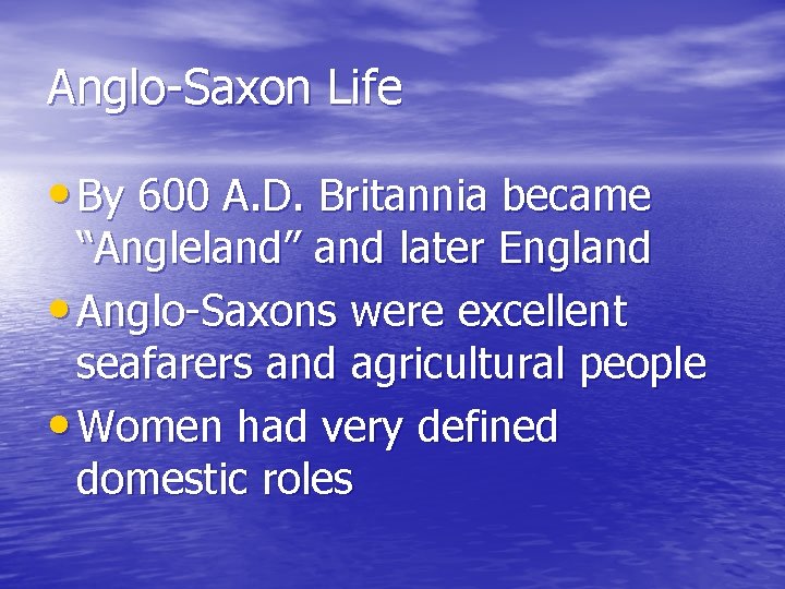 Anglo-Saxon Life • By 600 A. D. Britannia became “Angleland” and later England •