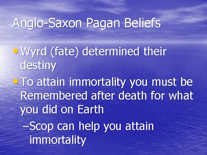 Anglo-Saxon Pagan Beliefs • Wyrd (fate) determined their destiny • To attain immortality you