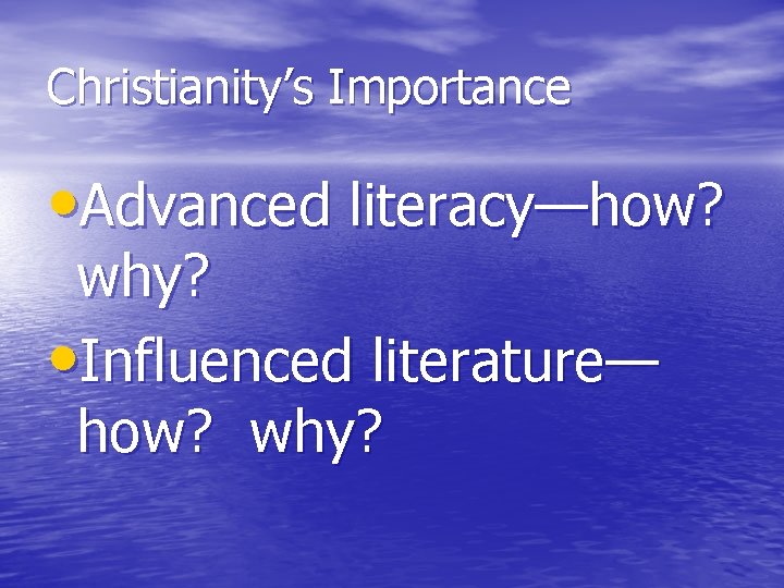 Christianity’s Importance • Advanced literacy—how? why? • Influenced literature— how? why? 