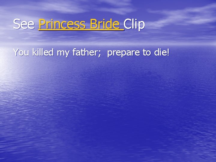 See Princess Bride Clip You killed my father; prepare to die! 