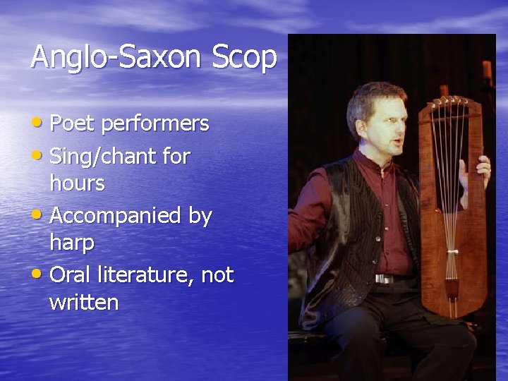 Anglo-Saxon Scop • Poet performers • Sing/chant for hours • Accompanied by harp •