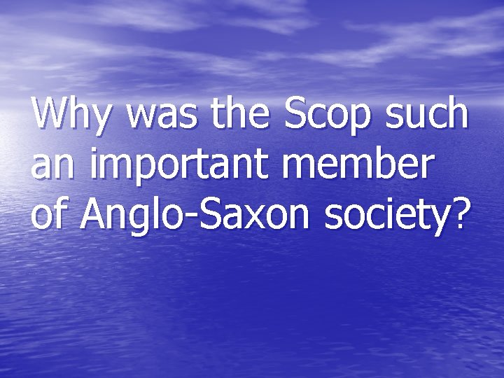 Why was the Scop such an important member of Anglo-Saxon society? 