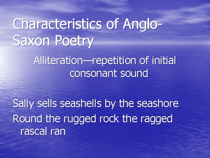 Characteristics of Anglo. Saxon Poetry Alliteration—repetition of initial consonant sound Sally sells seashells by