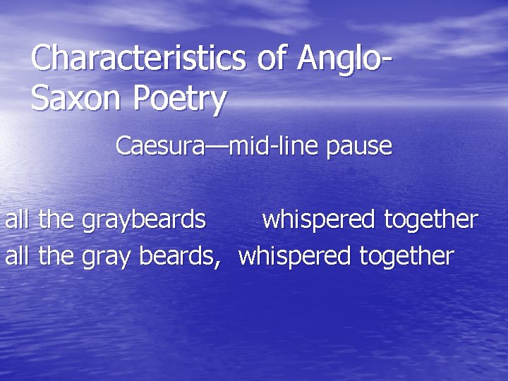 Characteristics of Anglo. Saxon Poetry Caesura—mid-line pause all the graybeards whispered together all the