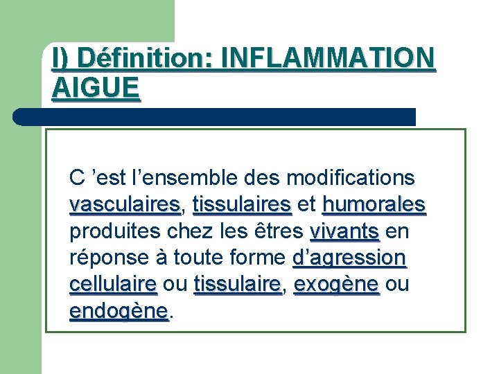 I) Définition: INFLAMMATION AIGUE C ’est l’ensemble des modifications vasculaires, vasculaires tissulaires et tissulaires