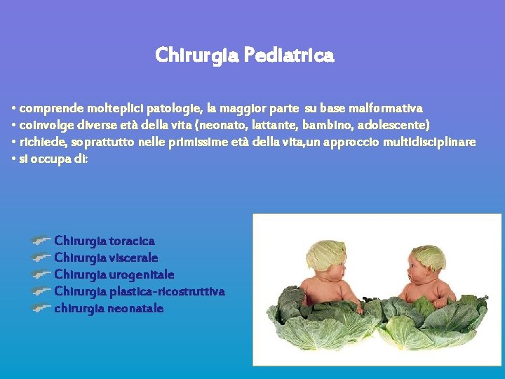 Chirurgia Pediatrica • comprende molteplici patologie, la maggior parte su base malformativa • coinvolge