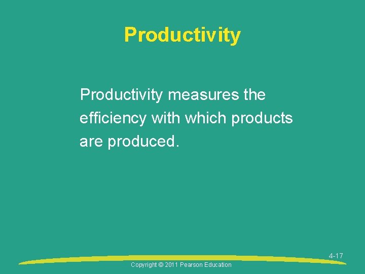 Productivity measures the efficiency with which products are produced. 4 -17 Copyright © 2011