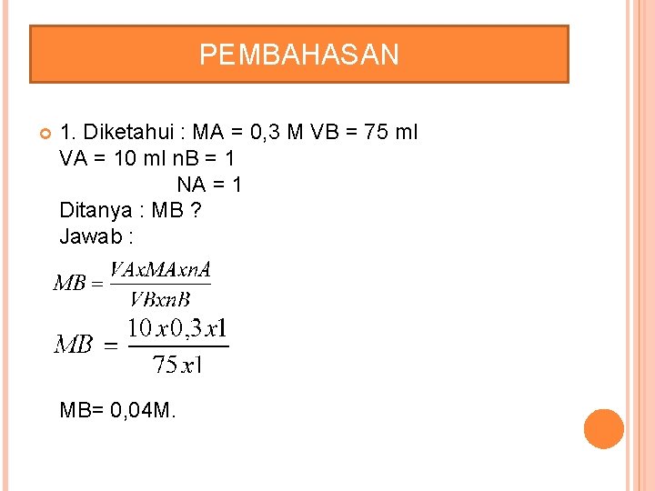 PEMBAHASAN 1. Diketahui : MA = 0, 3 M VB = 75 ml VA