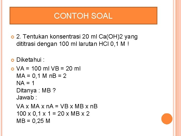 CONTOH SOAL 2. Tentukan konsentrasi 20 ml Ca(OH)2 yang dititrasi dengan 100 ml larutan
