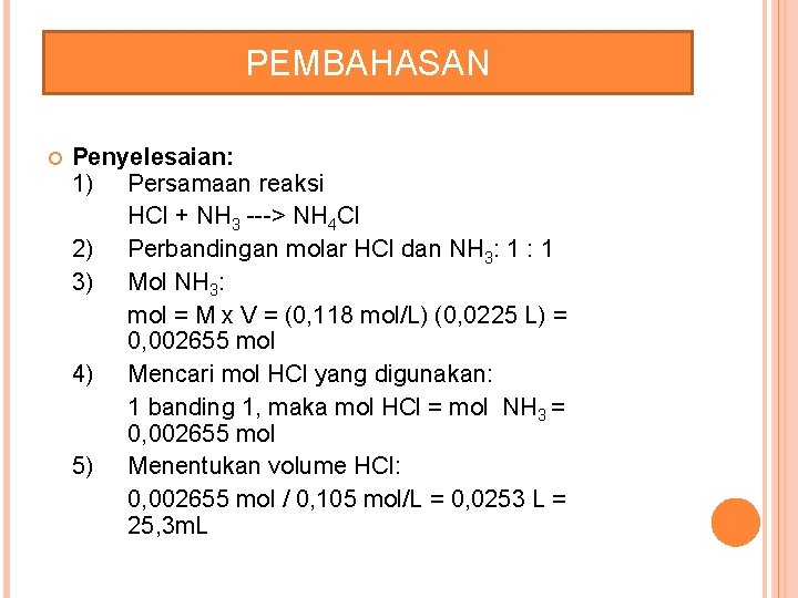 PEMBAHASAN Penyelesaian: 1) Persamaan reaksi HCl + NH 3 ---> NH 4 Cl 2)