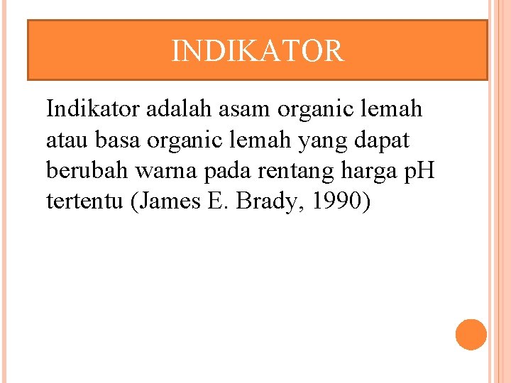 INDIKATOR Indikator adalah asam organic lemah atau basa organic lemah yang dapat berubah warna