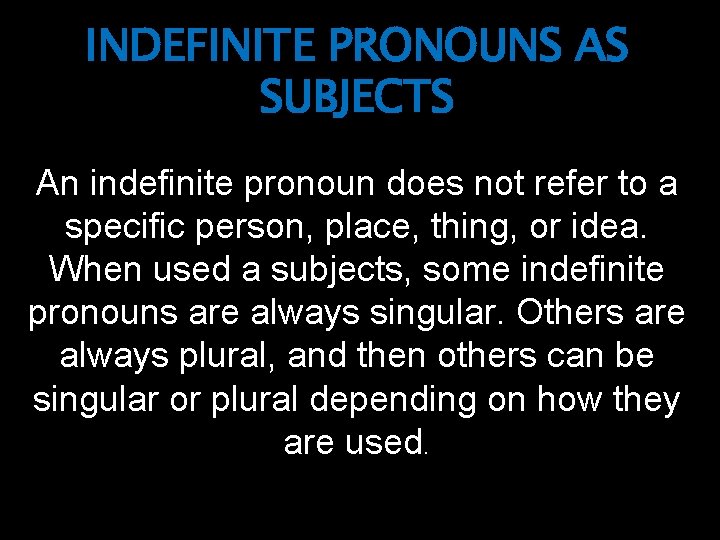 INDEFINITE PRONOUNS AS SUBJECTS An indefinite pronoun does not refer to a specific person,