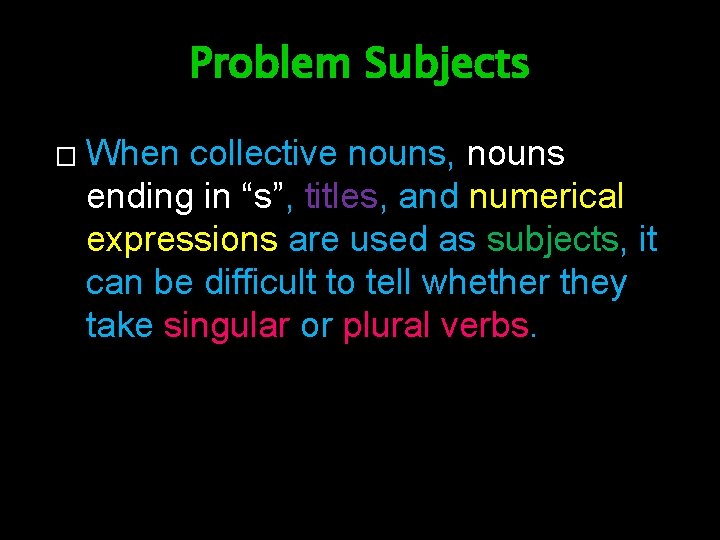 Problem Subjects � When collective nouns, nouns ending in “s”, titles, and numerical expressions