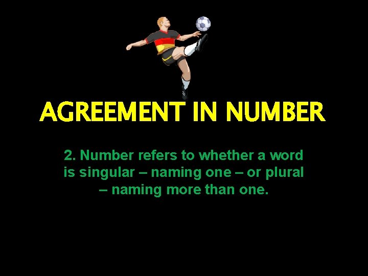 AGREEMENT IN NUMBER 2. Number refers to whether a word is singular – naming