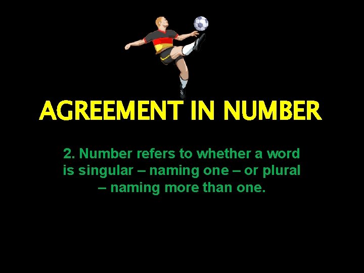 AGREEMENT IN NUMBER 2. Number refers to whether a word is singular – naming AGREEMENT IN NUMBER 2. Number refers to whether a word is singular – naming