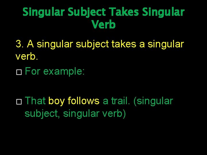 Singular Subject Takes Singular Verb 3. A singular subject takes a singular verb. �