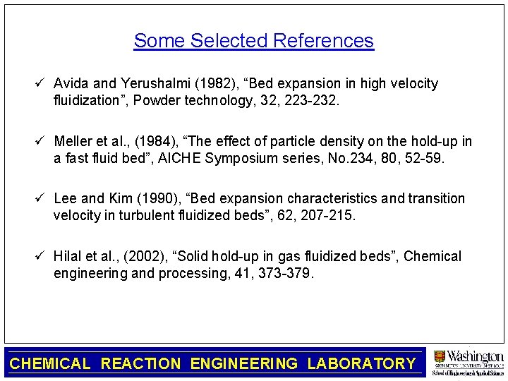 Some Selected References ü Avida and Yerushalmi (1982), “Bed expansion in high velocity fluidization”,