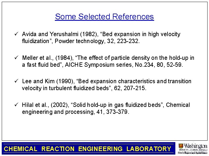 Some Selected References ü Avida and Yerushalmi (1982), “Bed expansion in high velocity fluidization”,