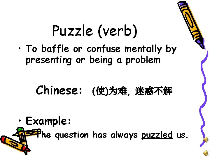 Puzzle (verb) • To baffle or confuse mentally by presenting or being a problem