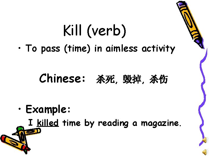 Kill (verb) • To pass (time) in aimless activity Chinese: 杀死, 毁掉, 杀伤 •
