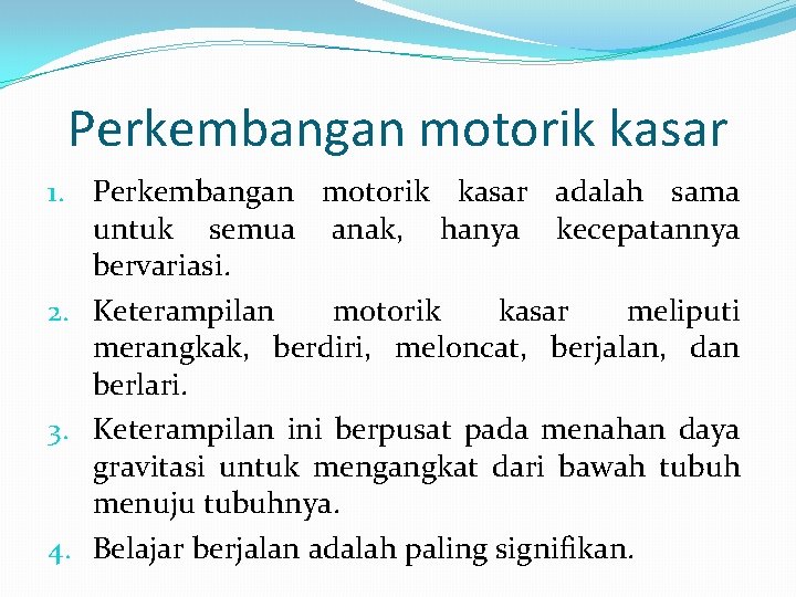 Perkembangan motorik kasar 1. Perkembangan motorik kasar adalah sama untuk semua anak, hanya kecepatannya