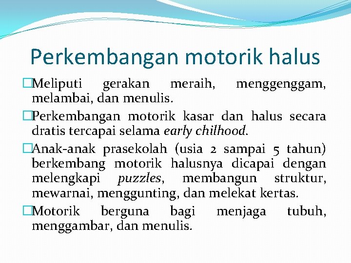 Perkembangan motorik halus �Meliputi gerakan meraih, menggam, melambai, dan menulis. �Perkembangan motorik kasar dan