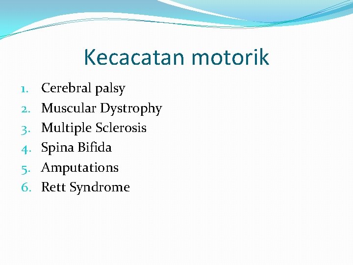 Kecacatan motorik 1. 2. 3. 4. 5. 6. Cerebral palsy Muscular Dystrophy Multiple Sclerosis