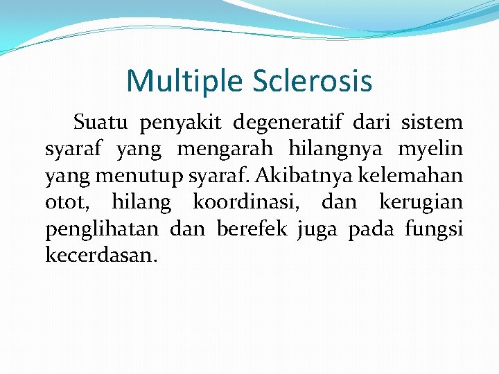 Multiple Sclerosis Suatu penyakit degeneratif dari sistem syaraf yang mengarah hilangnya myelin yang menutup