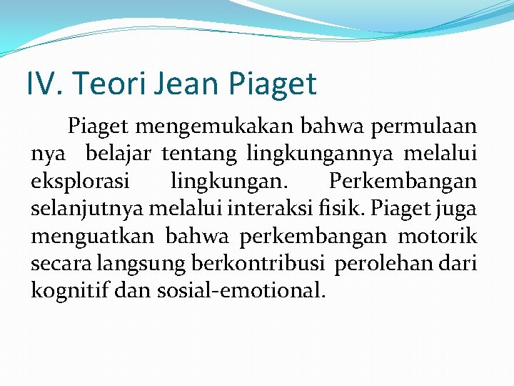 IV. Teori Jean Piaget mengemukakan bahwa permulaan nya belajar tentang lingkungannya melalui eksplorasi lingkungan.