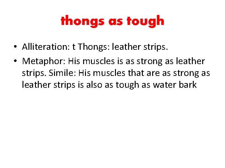 thongs as tough • Alliteration: t Thongs: leather strips. • Metaphor: His muscles is