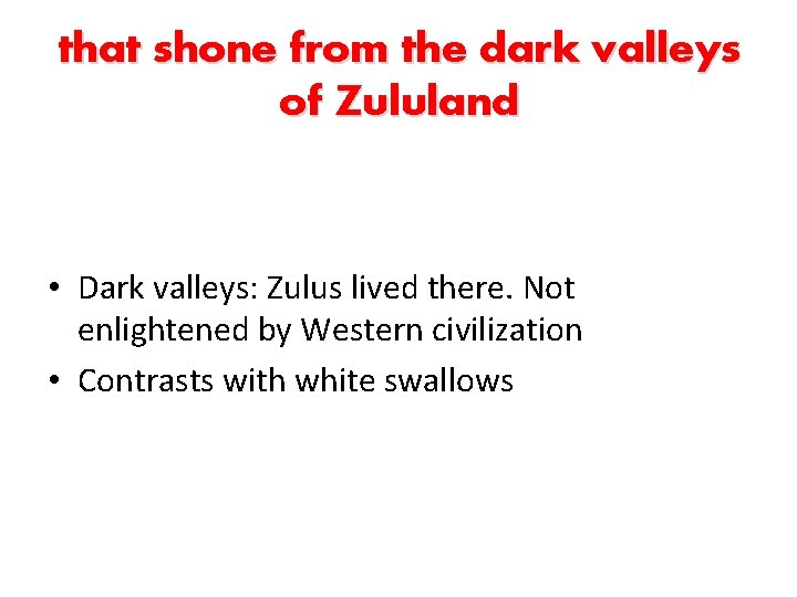 that shone from the dark valleys of Zululand • Dark valleys: Zulus lived there.