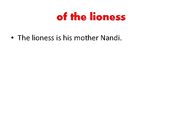 of the lioness • The lioness is his mother Nandi. 