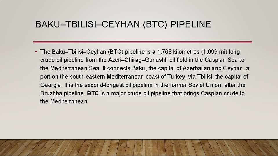 BAKU–TBILISI–CEYHAN (BTC) PIPELINE • The Baku–Tbilisi–Ceyhan (BTC) pipeline is a 1, 768 kilometres (1,