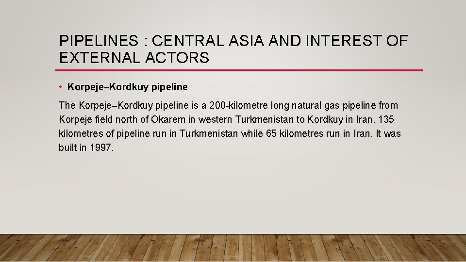PIPELINES : CENTRAL ASIA AND INTEREST OF EXTERNAL ACTORS • Korpeje–Kordkuy pipeline The Korpeje–Kordkuy