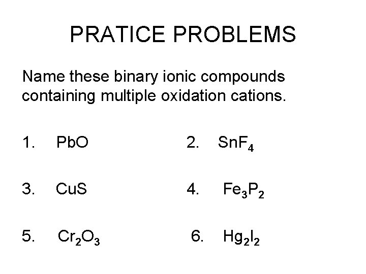 PRATICE PROBLEMS Name these binary ionic compounds containing multiple oxidation cations. 1. Pb. O