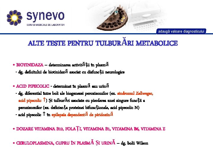 ALTE TESTE PENTRU TULBURĂRI METABOLICE • BIOTINIDAZA – determinarea activităţii în plasmă - dg. ALTE TESTE PENTRU TULBURĂRI METABOLICE • BIOTINIDAZA – determinarea activităţii în plasmă - dg.