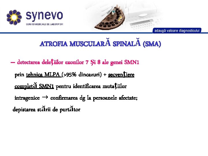 ATROFIA MUSCULARĂ SPINALĂ (SMA) – detectarea deleţiilor exonilor 7 şi 8 ale genei SMN ATROFIA MUSCULARĂ SPINALĂ (SMA) – detectarea deleţiilor exonilor 7 şi 8 ale genei SMN