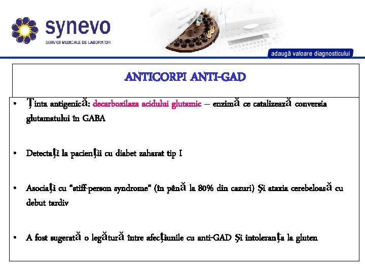 ANTICORPI ANTI-GAD • Ţinta antigenică: decarboxilaza acidului glutamic – enzimă ce catalizează conversia glutamatului ANTICORPI ANTI-GAD • Ţinta antigenică: decarboxilaza acidului glutamic – enzimă ce catalizează conversia glutamatului