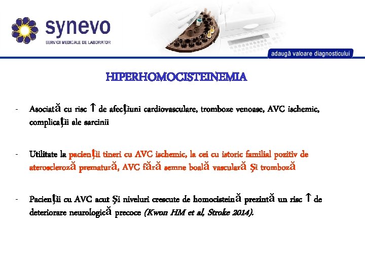 HIPERHOMOCISTEINEMIA - Asociată cu risc ↑ de afecţiuni cardiovasculare, tromboze venoase, AVC ischemic, complicaţii HIPERHOMOCISTEINEMIA - Asociată cu risc ↑ de afecţiuni cardiovasculare, tromboze venoase, AVC ischemic, complicaţii