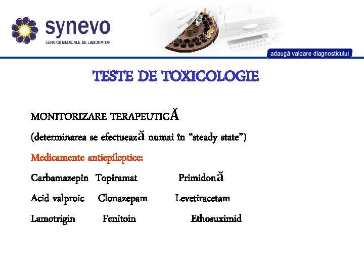 TESTE DE TOXICOLOGIE MONITORIZARE TERAPEUTICĂ (determinarea se efectuează numai în “steady state”) Medicamente antiepileptice: