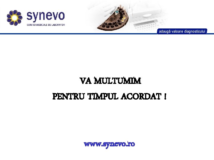 VA MULTUMIM PENTRU TIMPUL ACORDAT ! www. synevo. ro 